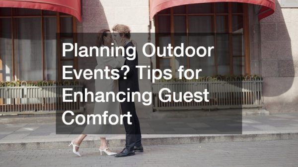 Planning Outdoor Events? Tips for Enhancing Guest Comfort